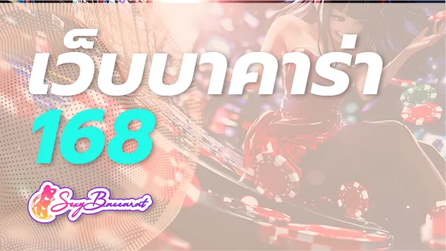 เว็บบาคาร่า168 สุดยอดเว็บแทงบาคาร่าที่ได้รับความนิยมมากที่สุดในไทย - Sexy Baccarat