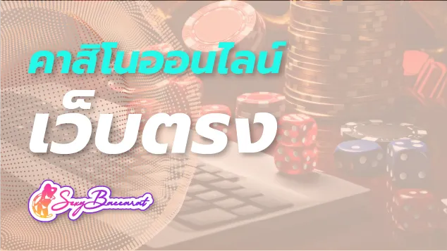 เล่นคาสิโนออนไลน์กับเว็บตรงจ่ายจริง ปลอดภัย หายห่วงเรื่องไม่ได้เงิน - Sexy Baccarat